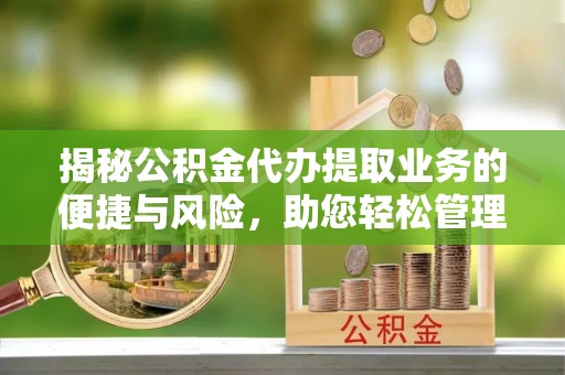 天峨揭秘公积金代办提取业务的便捷与风险，助您轻松管理财务