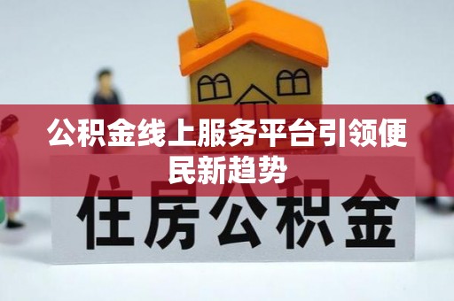 天峨公积金线上服务平台引领便民新趋势