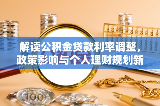天峨解读公积金贷款利率调整，政策影响与个人理财规划新思路