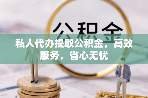 天峨私人代办提取公积金，高效服务，省心无忧