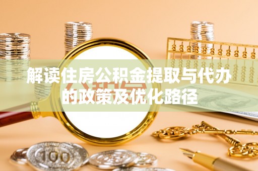 天峨解读住房公积金提取与代办的政策及优化路径
