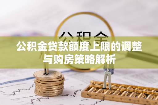 天峨公积金贷款额度上限的调整与购房策略解析