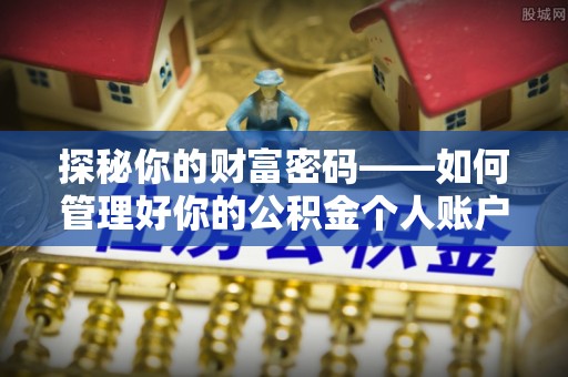 天峨探秘你的财富密码——如何管理好你的公积金个人账户信息