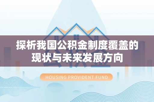 天峨探析我国公积金制度覆盖的现状与未来发展方向