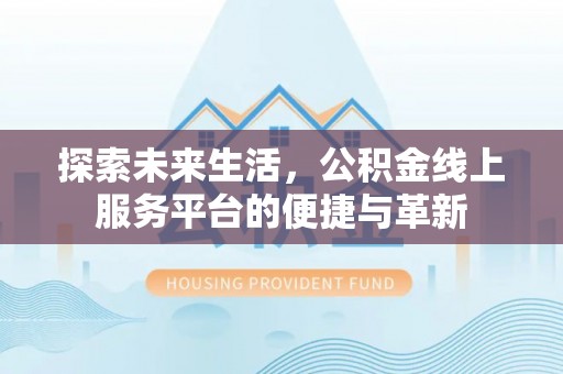 天峨探索未来生活，公积金线上服务平台的便捷与革新