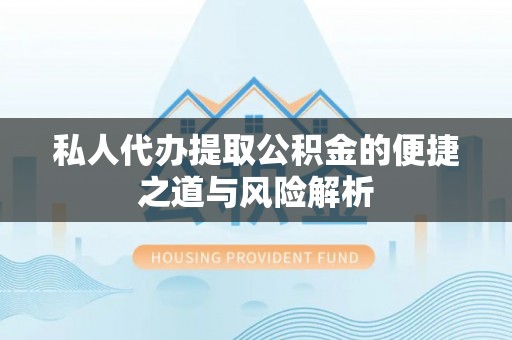 天峨私人代办提取公积金的便捷之道与风险解析