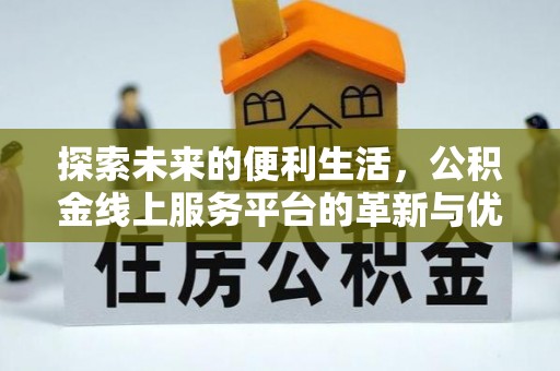 天峨探索未来的便利生活，公积金线上服务平台的革新与优势