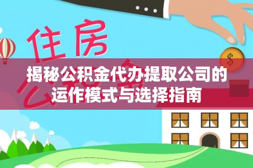 天峨揭秘公积金代办提取公司的运作模式与选择指南