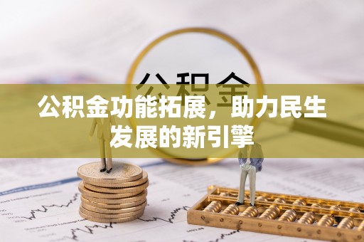 天峨公积金功能拓展，助力民生发展的新引擎