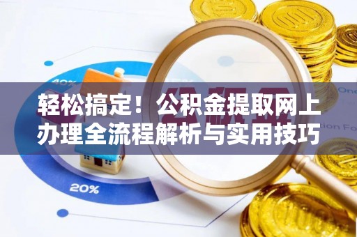 天峨轻松搞定！公积金提取网上办理全流程解析与实用技巧