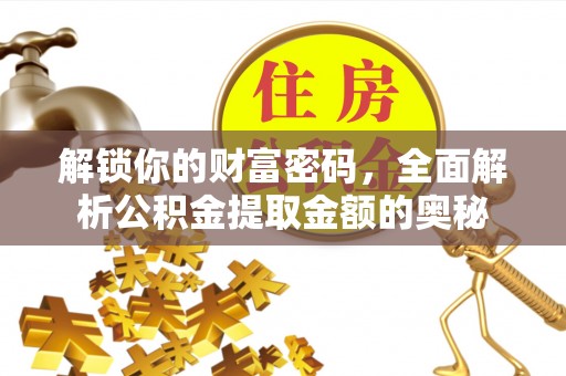 天峨解锁你的财富密码，全面解析公积金提取金额的奥秘
