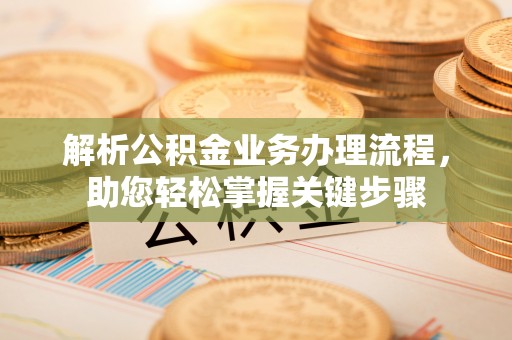 天峨解析公积金业务办理流程，助您轻松掌握关键步骤