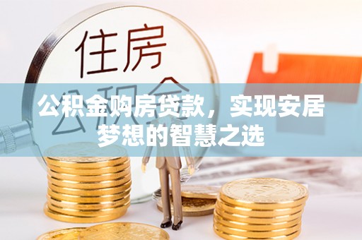 天峨公积金购房贷款，实现安居梦想的智慧之选