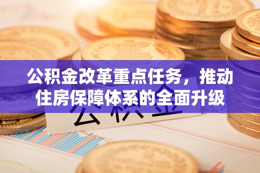 天峨公积金改革重点任务，推动住房保障体系的全面升级