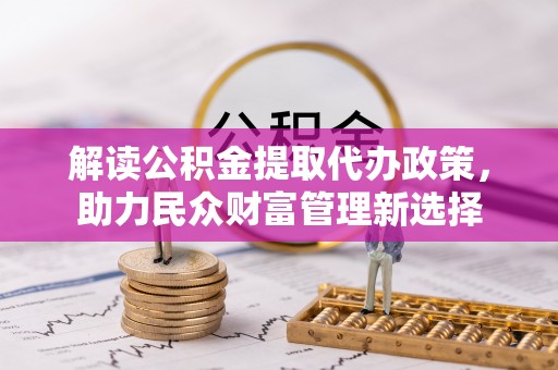 天峨解读公积金提取代办政策，助力民众财富管理新选择