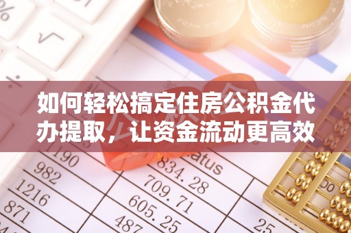 天峨如何轻松搞定住房公积金代办提取，让资金流动更高效