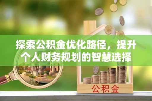 天峨探索公积金优化路径，提升个人财务规划的智慧选择