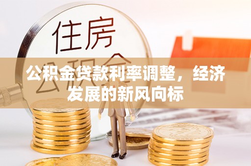 天峨公积金贷款利率调整，经济发展的新风向标