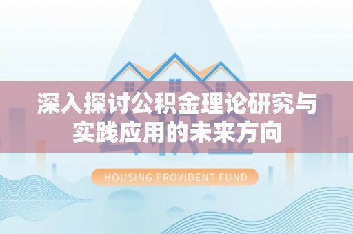天峨深入探讨公积金理论研究与实践应用的未来方向