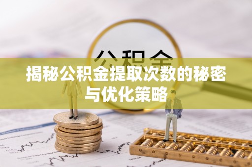 天峨揭秘公积金提取次数的秘密与优化策略