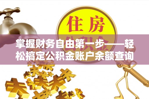 天峨掌握财务自由第一步——轻松搞定公积金账户余额查询的方法与技巧