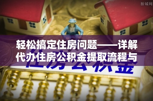 天峨轻松搞定住房问题——详解代办住房公积金提取流程与技巧