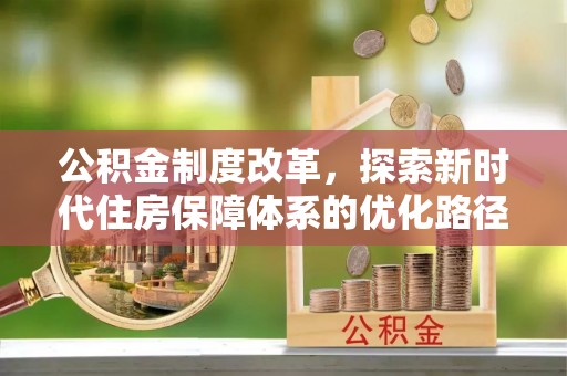 天峨公积金制度改革，探索新时代住房保障体系的优化路径