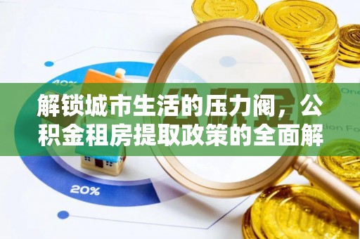 天峨解锁城市生活的压力阀，公积金租房提取政策的全面解析与实践指南