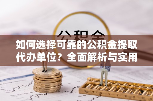 天峨如何选择可靠的公积金提取代办单位？全面解析与实用指南