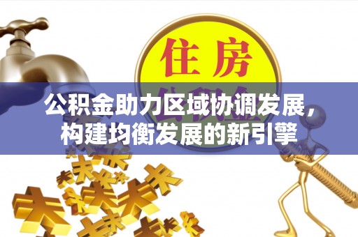 天峨公积金助力区域协调发展，构建均衡发展的新引擎