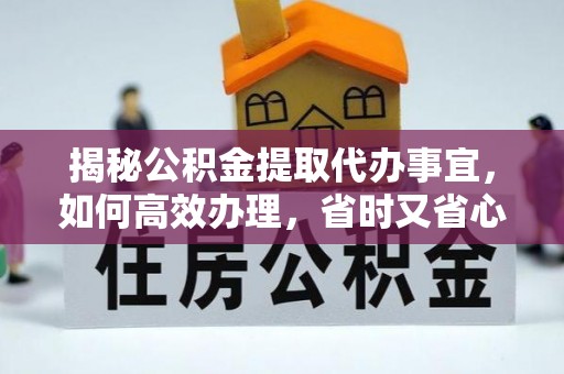 天峨揭秘公积金提取代办事宜，如何高效办理，省时又省心？
