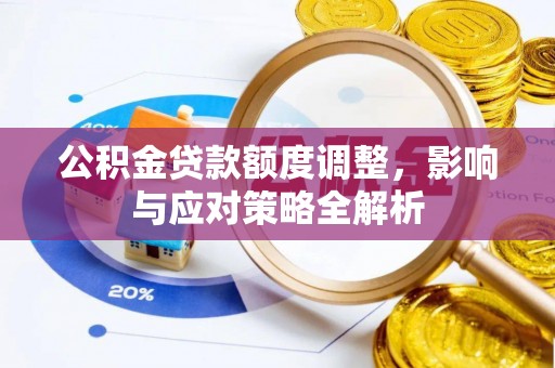天峨公积金贷款额度调整，影响与应对策略全解析
