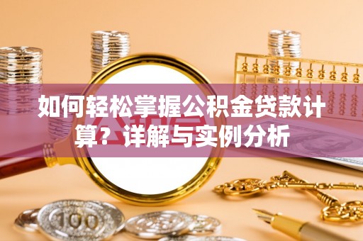 天峨如何轻松掌握公积金贷款计算？详解与实例分析