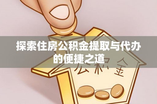天峨探索住房公积金提取与代办的便捷之道
