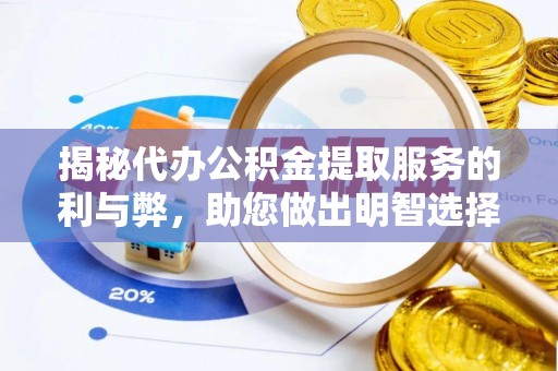 天峨揭秘代办公积金提取服务的利与弊，助您做出明智选择