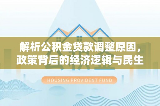 天峨解析公积金贷款调整原因，政策背后的经济逻辑与民生影响