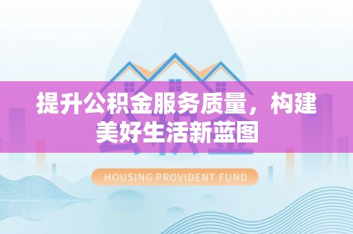 天峨提升公积金服务质量，构建美好生活新蓝图