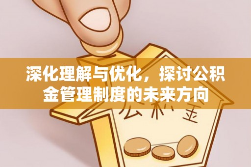 天峨深化理解与优化，探讨公积金管理制度的未来方向