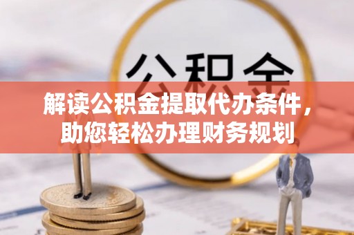 天峨解读公积金提取代办条件，助您轻松办理财务规划