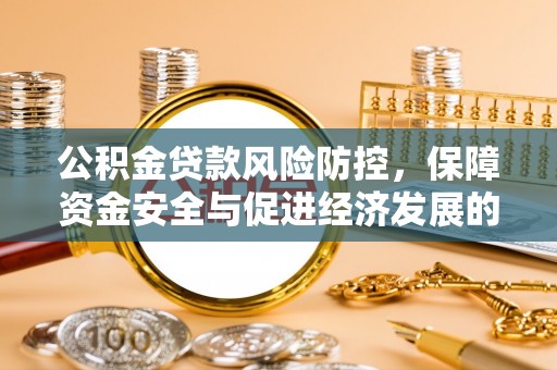 天峨公积金贷款风险防控，保障资金安全与促进经济发展的平衡之道