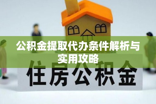 天峨公积金提取代办条件解析与实用攻略