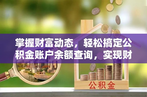 天峨掌握财富动态，轻松搞定公积金账户余额查询，实现财务自由第一步
