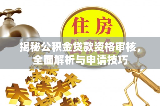 天峨揭秘公积金贷款资格审核，全面解析与申请技巧