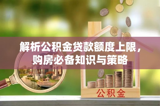 天峨解析公积金贷款额度上限，购房必备知识与策略