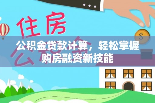 天峨公积金贷款计算，轻松掌握购房融资新技能