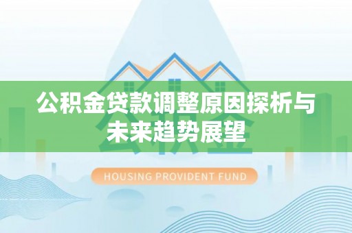 天峨公积金贷款调整原因探析与未来趋势展望
