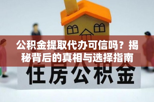 天峨公积金提取代办可信吗？揭秘背后的真相与选择指南