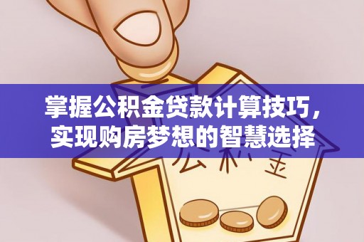天峨掌握公积金贷款计算技巧，实现购房梦想的智慧选择