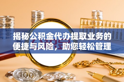 天峨揭秘公积金代办提取业务的便捷与风险，助您轻松管理个人财务