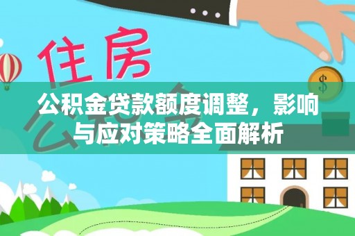 天峨公积金贷款额度调整，影响与应对策略全面解析